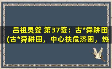 吕祖灵签 第37签：古*舜耕田(古*舜耕田，中心扶危济困，热心助人，树立品牌形象。)